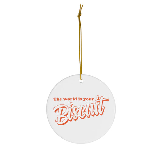 The World Is Your Biscuit - Ceramic Ornament.